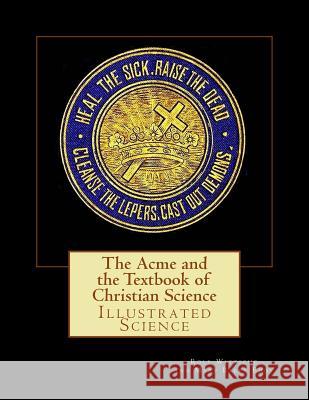 The Acme and the Textbook of Christian Science Rolf a. F. Witzsche Mary Baker Eddy 9781530917778 Createspace Independent Publishing Platform - książka