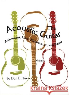 The Acoustic Guitar, Vol I: Adjustment, Care, Maintenance, and Repair Teeter, Don E. 9780806128146 University of Oklahoma Press - książka