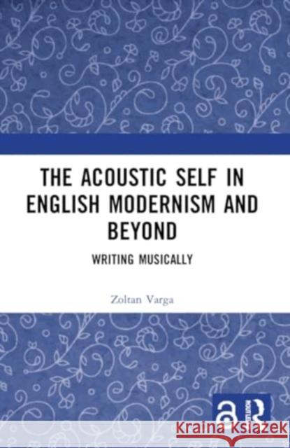 The Acoustic Self in English Modernism and Beyond: Writing Musically Zoltan Varga 9781032025858 Routledge - książka