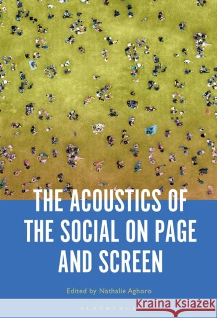 The Acoustics of the Social on Page and Screen Nathalie Aghoro 9781501361388 Bloomsbury Academic - książka