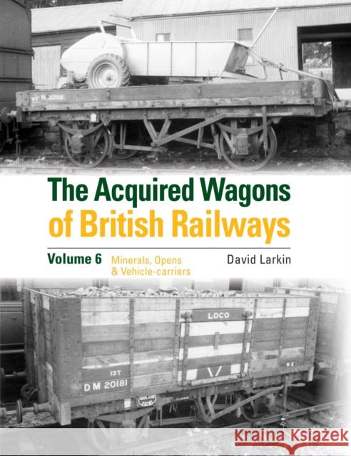 The Acquired Wagons of British Railways Volume 6: Minerals, Opens & Vehicle-carriers David Larkin 9781800353077 Crecy Publishing - książka