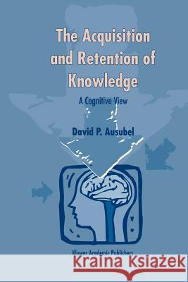 The Acquisition and Retention of Knowledge: A Cognitive View D. P. Ausubel 9789048155361 Not Avail - książka