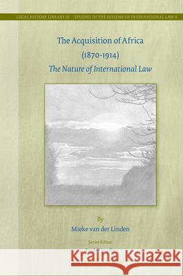 The Acquisition of Africa (1870-1914): The Nature of International Law Mieke Linden 9789004319134 Brill - Nijhoff - książka