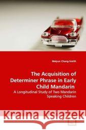 The Acquisition of Determiner Phrase in Early Child  Mandarin : A Longitudinal Study of Two Mandarin Speaking  Children Chang-Smith, Meiyun 9783639129410 VDM Verlag Dr. Müller - książka