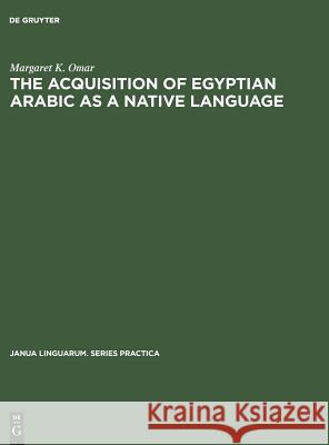 The Acquisition of Egyptian Arabic as a Native Language Margaret K. Omar   9789027924681 Mouton de Gruyter - książka