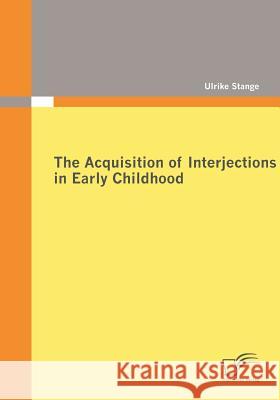 The Acquisition of Interjections in Early Childhood Stange, Ulrike   9783836676182 Diplomica - książka