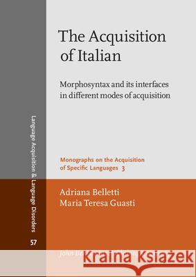 The Acquisition of Italian: Morphosyntax and Its Interfaces in Different Modes of Acquisition Adriana Belletti Maria Teresa Guasti 9789027253200 John Benjamins Publishing Co - książka
