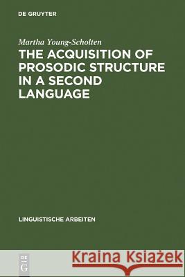 The Acquisition of Prosodic Structure in a Second Language Martha Young-Scholten 9783484303041 De Gruyter - książka