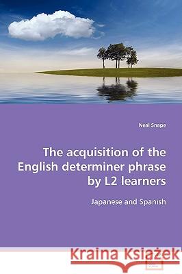 The acquisition of the English determiner phrase by L2 learners Snape, Neal 9783639092882 VDM Verlag - książka