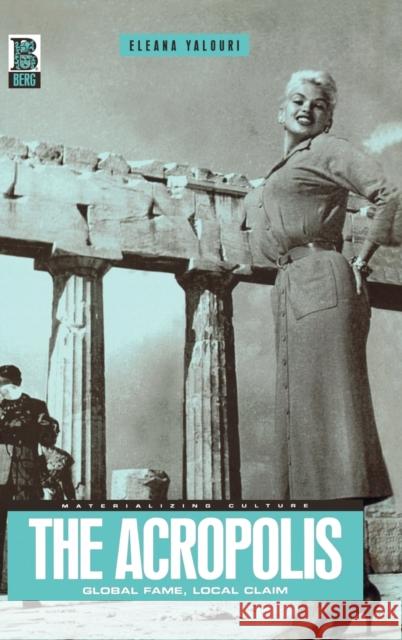 The Acropolis: Global Fame, Local Claim Yalouri, Eleana 9781859735909 Berg Publishers - książka