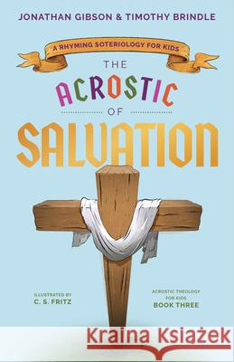 The Acrostic of Salvation: A Rhyming Soteriology for Kids Jonathan Gibson Timothy Brindle C. S. Fritz 9781645072065 New Growth Press - książka