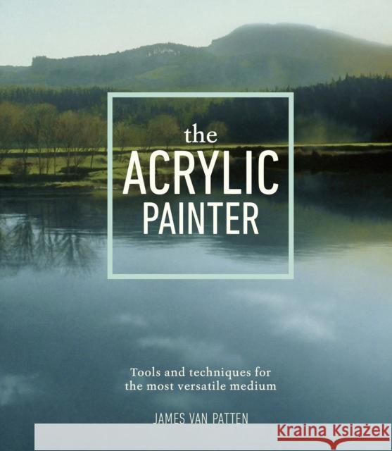 The Acrylic Painter: Tools and Techniques for the Most Versatile Medium James Va 9780385346115 Watson-Guptill Publications - książka