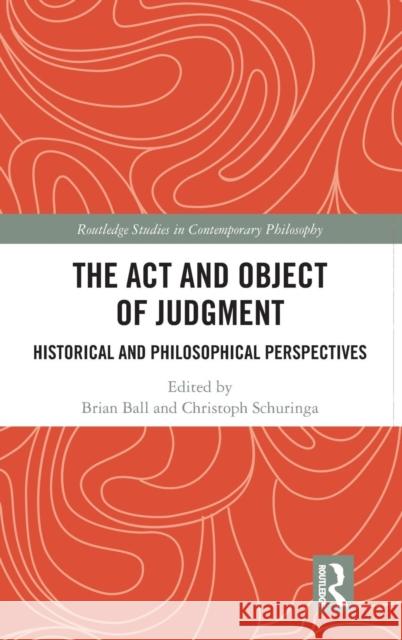 The ACT and Object of Judgment: Historical and Philosophical Perspectives Brian Ball Christoph Schuringa 9781138351387 Routledge - książka