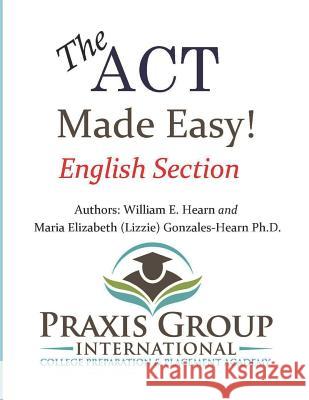 The ACT Made Easy!: English Section Dr Maria E. Gonzales-Hearn William E. Hearn 9781980233787 Independently Published - książka