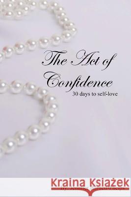 The Act of Confidence: 30 days to self-love Bartlett-Phelps, Jennifer Ann 9781539375845 Createspace Independent Publishing Platform - książka