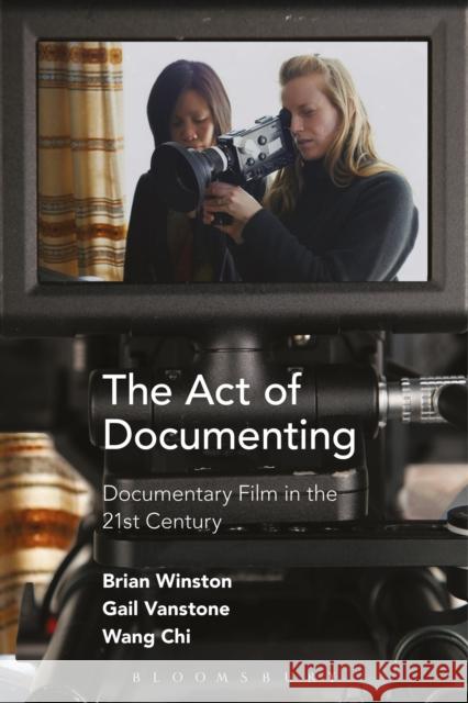 The Act of Documenting: Documentary Film in the 21st Century Brian Winston Gail Vanstone Chi Wang 9781501309175 Bloomsbury Academic - książka