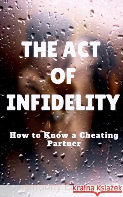 The Act of Infidelity: How to Know a Cheating Partner Anthony Ekanem 9781685381950 Notion Press - książka