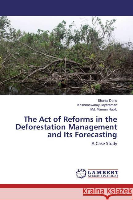 The Act of Reforms in the Deforestation Management and Its Forecasting : A Case Study Deris, Shahla; Jeyaraman, Krishnaswamy; Habib, Md. Mamun 9783659863912 LAP Lambert Academic Publishing - książka
