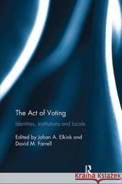 The Act of Voting: Identities, Institutions and Locale Johan A. Elkink David M. Farrell 9781138309913 Routledge - książka