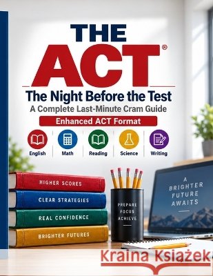 The ACT: The Night Before the Test: A Complete Last-Minute Cram Guide Joyce, John J. 9798172318849 Independently Published - książka