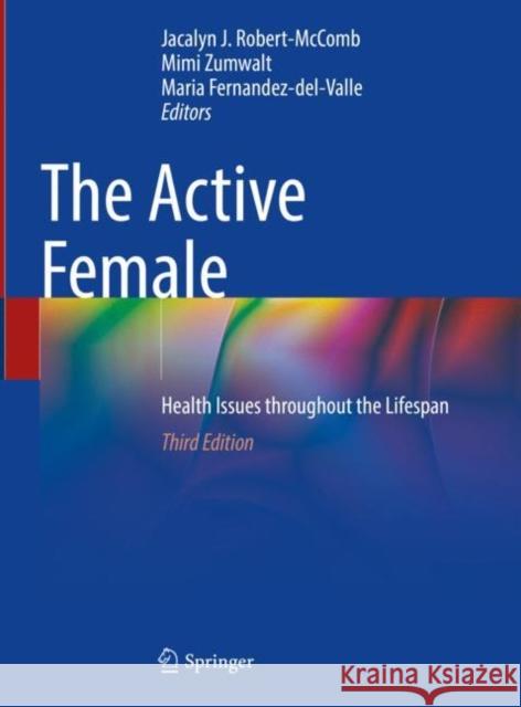 The Active Female: Health Issues throughout the Lifespan Jacalyn J. Robert-McComb Mimi Zumwalt Maria Fernandez-Del-Valle 9783031154843 Springer - książka