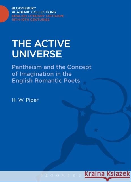 The Active Universe: Pantheism and the Concept of Imagination in the English Romantic Poets Piper, H. W. 9781472514714  - książka