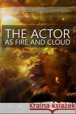 The Actor as Fire and Cloud John Wilson 9780692659595 Bold Vision Books - książka
