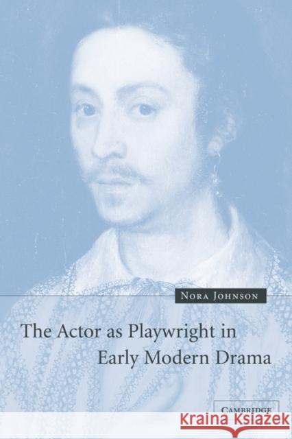 The Actor as Playwright in Early Modern Drama Nora Johnson 9780521117371 Cambridge University Press - książka