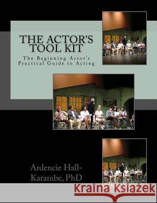 The Actor's Tool Kit: The Beginning Actor's Practical Guide to Acting Ardencie Hall-Karamb 9781517169138 Createspace - książka