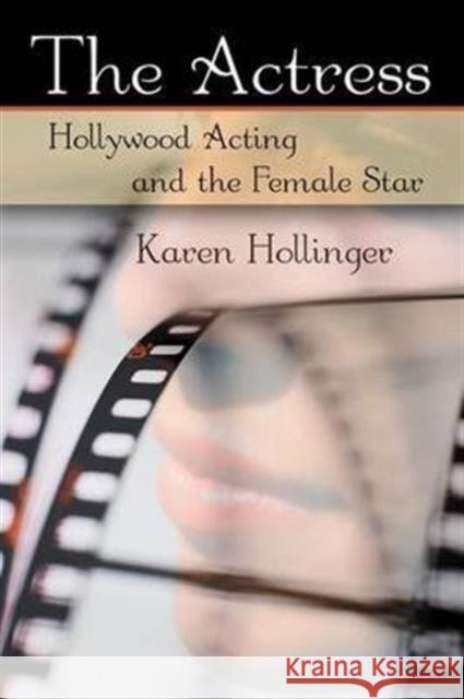 The Actress: Hollywood Acting and the Female Star Hollinger, Karen 9780415977913 Routledge - książka