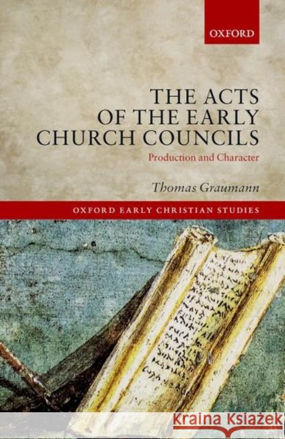 The Acts of Early Church Councils Acts: Production and Character Thomas Graumann 9780198868170 Oxford University Press, USA - książka