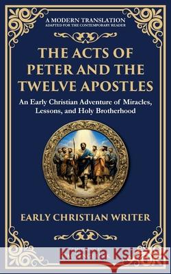 The Acts of Peter and the Twelve Apostles: Early Christian Teachings on Faith, Wisdom, and Divine Guidance Anonymous Earl Tim Zengerink 9781804216613 Library of Alexandria - książka