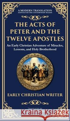 The Acts of Peter and the Twelve Apostles: Early Christian Teachings on Faith, Wisdom, and Divine Guidance (Deluxe Hardbound Edition) Anonymous Earl Tim Zengerink 9781804216620 Library of Alexandria - książka