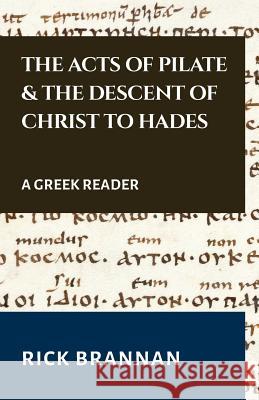 The Acts of Pilate and the Descent of Christ to Hades: A Greek Reader Rick Brannan 9781723257001 Createspace Independent Publishing Platform - książka