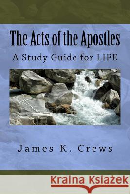 The Acts of the Apostles: A Study Guide for LIFE Crews, James K. 9781539382348 Createspace Independent Publishing Platform - książka