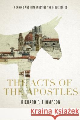 The Acts of the Apostles: Reading and Interpreting the Bible series: Reading and Interpreting the Bible series: Reading and Interpreting the Bib Richard P. Thompson 9780834141735 Foundry Publishing - książka
