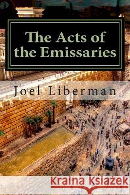 The Acts of the Emissaries: Practical Sermons on the Spirit-filled Birth & Explosive Growth of Messianic Judaism Liberman, Joel 9781499108439 Createspace - książka