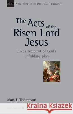 The Acts of the Risen Lord Jesus: Luke's Account of God's Unfolding Plan Thompson, Alan J. 9780830826285 InterVarsity Press - książka