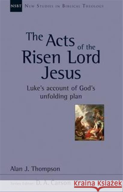 The Acts of the Risen Lord Jesus: Luke'S Account Of God'S Unfolding Plan Alan J Thompson 9781844745357 Inter-Varsity Press - książka