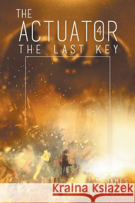 The Actuator 4: The Last Key James Wymore 9781984223050 Createspace Independent Publishing Platform - książka