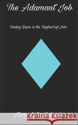 The Adamant Job: Finding Grace in the Toughest of Jobs Ethan Cruikshank Mary L. Cruikshank 9781729054598 Independently Published - książka