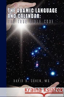 The Adamic Language and Calendar: The True Bible Code Cohen, David B. 9781441581969 Xlibris Corporation - książka