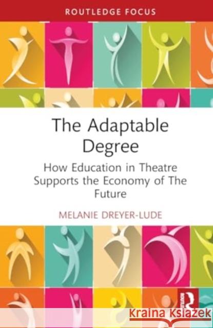 The Adaptable Degree: How Education in Theatre Supports the Economy of The Future  9781032858265 Routledge - książka