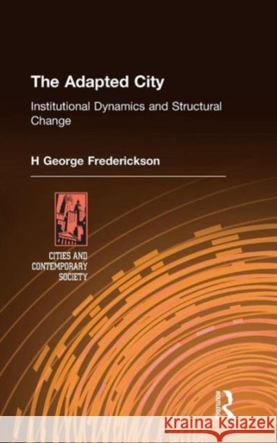 The Adapted City: Institutional Dynamics and Structural Change Frederickson, H. George 9780765612649 M.E. Sharpe - książka