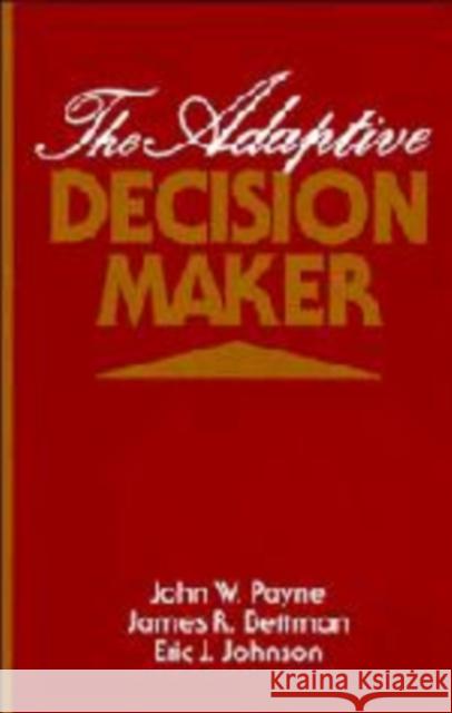 The Adaptive Decision Maker John W. Payne James R. Bettman Eric J. Johnson 9780521415057 Cambridge University Press - książka