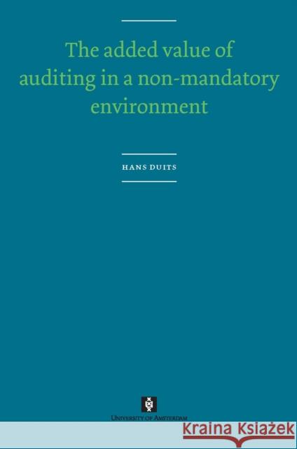 The Added Value of Auditing in a Non-Mandatory Environment Hans Duits 9789056297114 Amsterdam University Press (RJ) - książka