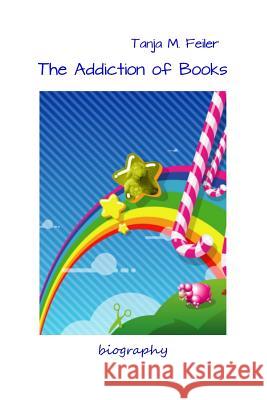 The Addiction of Books: Biography T. Tanja M. Feile 9781512124699 Createspace - książka