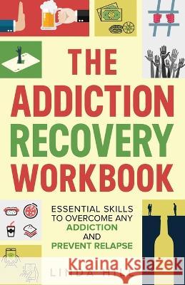 The Addiction Recovery Workbook: Essential Skills to Overcome Any Addiction and Prevent Relapse (Mental Wellness Book 7) Linda Hill   9781959750147 Peak Publish LLC - książka