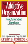 The Addictive Organization: Why We Overwork, Cover Up, Pick Up the Pieces, Please the Boss, and Perpetuate S Anne Wilson Schaef Diane Fassel 9780062548740 HarperOne