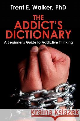 The Addict's Dictionary: A Beginner's Guide to Addictive Thinking Trent Walker 9781439245224 Booksurge Publishing - książka